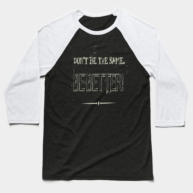 Dont Be The Same Be Better Life Advice Quote Baseball T-Shirt by taiche